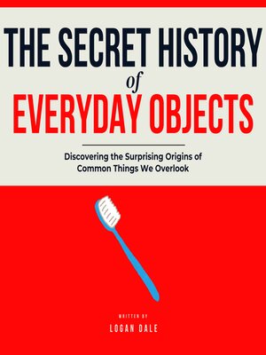 cover image of The Secret History of Everyday Objects